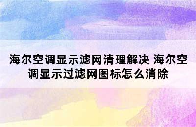 海尔空调显示滤网清理解决 海尔空调显示过滤网图标怎么消除